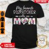 Awesome My favorite dispatcher call me mom flower shirt