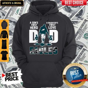 Nice Eagles Dad A Son's First Hero A Daughter's First Love Hoodie