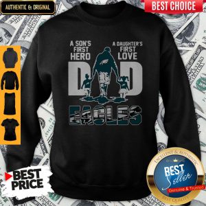 Nice Eagles Dad A Son's First Hero A Daughter's First Love Sweatshirt