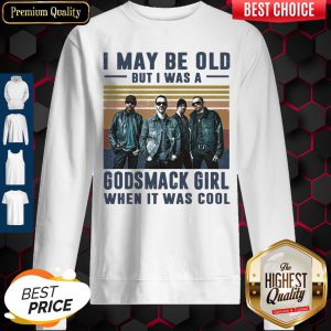 Nice I May Be Old But I Was A Godsmack Band Girl When It Was Cool Vintage sweatshirt