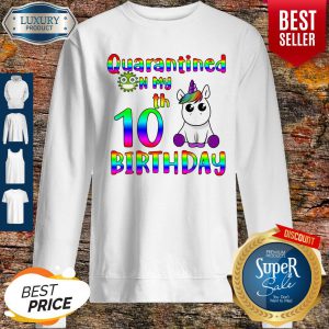 Nice Unicorn Quarantined on my 10th birthday sweatshirt