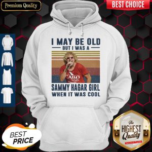 Top I May Be Old But I Was A Sammy Hagar Girl When It Was Cool Vintage hoodie