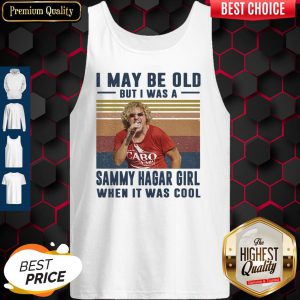 Top I May Be Old But I Was A Sammy Hagar Girl When It Was Cool Vintage Tank Top