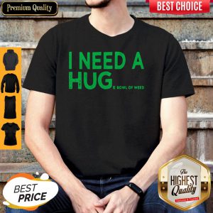 Top I need a huge bowl of weed shirt