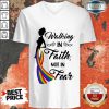 Awesome Walking In The Faith Not In Fear Rainbow Cancer Awareness Shirt