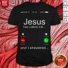 Top Jesus Has Called Me And I Answered Shirt