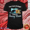 Feel Safe At Night Sleep In Sewing Room Shirt - Design By Blablatees.com