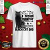 Any Man Can Be A Father But It's Takes Someone Special To Be A Black Cat Dad Shirt Design By Blablatee.com