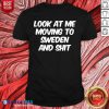 Look At Me Moving To Sweden Shirt