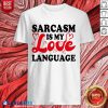 Sarcasm Is My Love Language Shirt