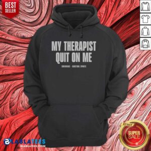 Awesome My Therapist Quit On Me Shrinkage hoodie optimized - a cozy and humorous hoodie for therapy fans.