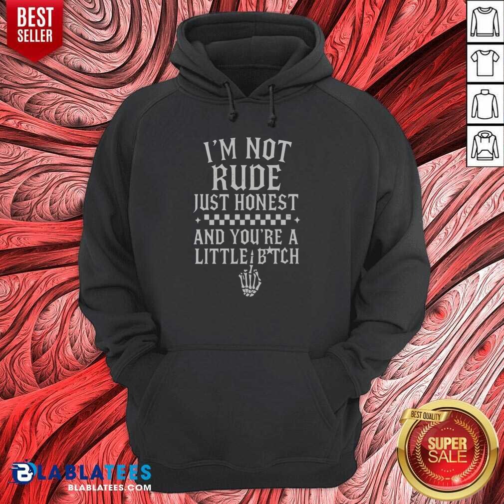 Funny I'M Not Rude Just Honest And You'Re A Little Bitch shirt optimized on Hoodie Funny I'M Not Rude Just Honest And You'Re A Little Bitch shirt optimized shown as a hoodie preview