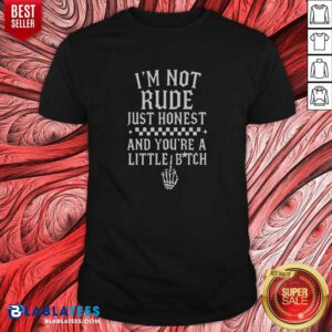 Funny I'M Not Rude Just Honest And You'Re A Little Bitch shirt optimized for showcasing humor and personality.