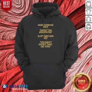 Funny When Someone Says Expect The Unexpected Slap Them And Say You Didnt Expect That Did You Hoodie