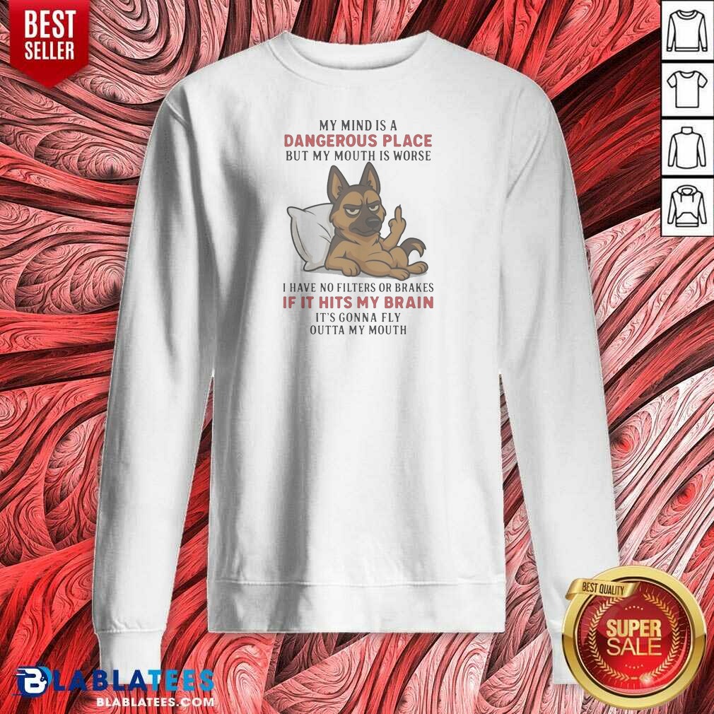 Original My Mind Is A Dangerous Place But My Mouth Is Worse German Shepherd Sweatshirt