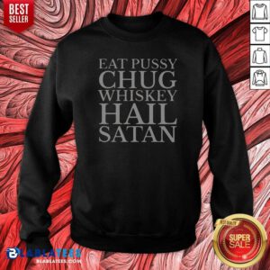 Original Top Punk Rock Eat Pussy Chug Whiskey Hail Satan Guitarist Sweatshirt