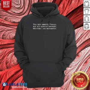 Premium You'Re Smart And Funny And Awesome Whereas I Am Sarcastic Hoodie