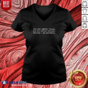Premium You'Re Smart And Funny And Awesome Whereas I Am Sarcastic V-Neck Shirt