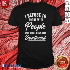 Pretty I Refuse To Argue With People WHO Should Have Been Swallowed Letter shirt optimized on a classic crew neck short sleeve t-shirt