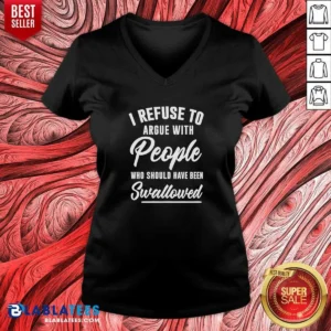 Pretty I Refuse To Argue With People WHO Should Have Been Swallowed Letter V Neck Shirt v neck optimized front view