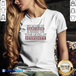 Top My Level Of Sacasm Is Based On Your Level Of Stupidity V-Neck Shirt