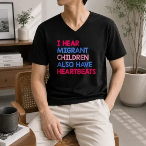 Awesome I Hear Migrant Children Also Have Heartbeats V Neck Shirt in dark color, soft fabric with a comfortable fit