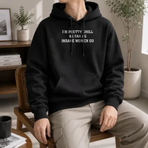 Funny Original I'M Pretty Chill As Far As Insane Women Go Hoodie