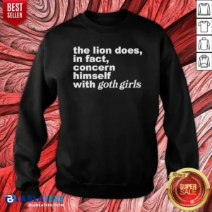 Hot The Lion Does In Fact Concern Himself With Goth Girls Sweatshirt