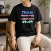 Nice Original This Is Absolutely Legendary Stuff Inspirational t shirt in white, front view with bold text design