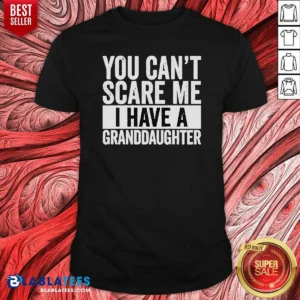 Nice You Can'T Scare Me I Have A Granddaughter