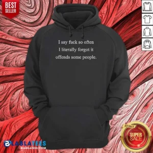 Original I Say Fck So Often I Literally Forgot It Offends Some People Sorry Fckers Hoodie