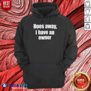 Pretty Hoes Away I Have An Owner Hoodie