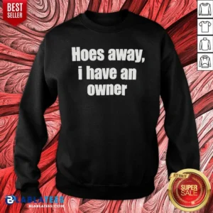 Pretty Hoes Away I Have An Owner Sweatshirt optimized for sweatshirt garment on a neutral background