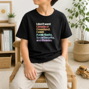 Pretty I Don'T Want Canada Or Greenland I Want Public Radio Social Security And Libraries Kids T-Shirt
