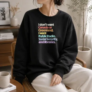 Pretty I Don'T Want Canada Or Greenland I Want Public Radio Social Security And Libraries Sweater