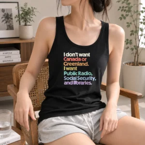 Pretty I Don'T Want Canada Or Greenland I Want Public Radio Social Security And Libraries Tank Top