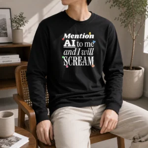Pretty Mention AI To Me And I Will Scream Artificial Intelligence Long Sleeve Shirt