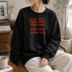 Pretty Why Don'T Mosquitos Make Good Comedians Their Jokes Always Suck Sweater