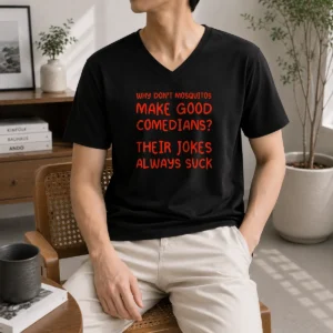 Pretty Why Don'T Mosquitos Make Good Comedians Their Jokes Always Suck V-Neck Shirt