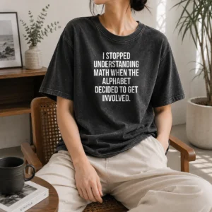 Top Premium I Stopped Understanding Math washed t shirt featuring clear typography on a soft, comfortable fabric