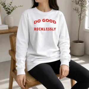 Nice Funny Do Good Recklessly Motivational Quote Long Sleeve Shirt
