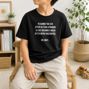 Official Pleading The 5th After Getting A Pardon Is Like Wearing A Mask After Being Vaccinated Kids T-Shirt
