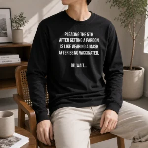 Official Pleading The 5th After Getting A Pardon Is Like Wearing A Mask After Being Vaccinated Long Sleeve Shirt