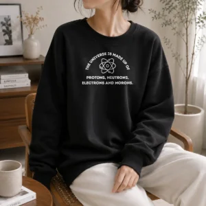 Pretty The Universe Is Made Up Of Protons Neutrons Electrons And Morons Sweater