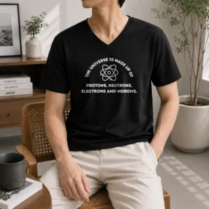 Pretty The Universe Is Made Up Of Protons Neutrons Electrons And Morons V-Neck Shirt